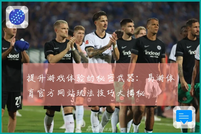 提升游戏体验的秘密武器：易游体育官方网站玩法技巧大揭秘